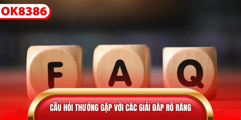 Câu hỏi thường gặp với các giải đáp rõ ràng