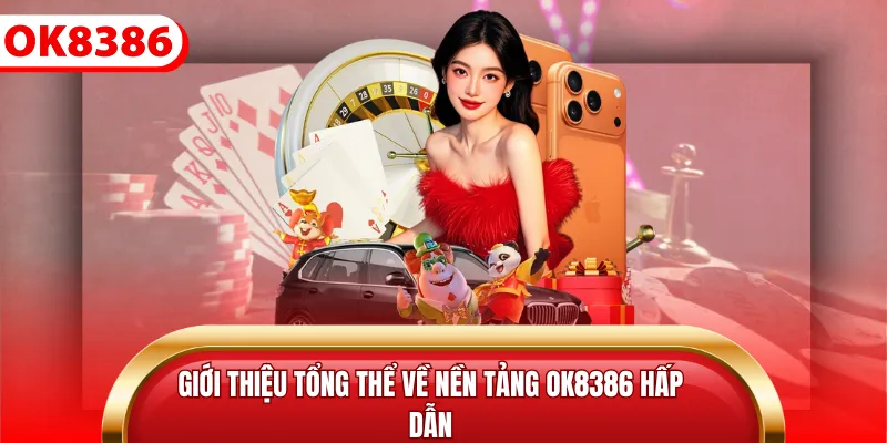 Giới thiệu tổng thể về nền tảng ok8386 hấp dẫn